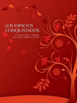 Los espacios conquistados: Participación Política y Liderazgo de las Mujeres Indígenas de México